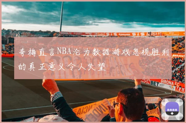 夸梅直言NBA沦为数据游戏忽视胜利的真正意义令人失望