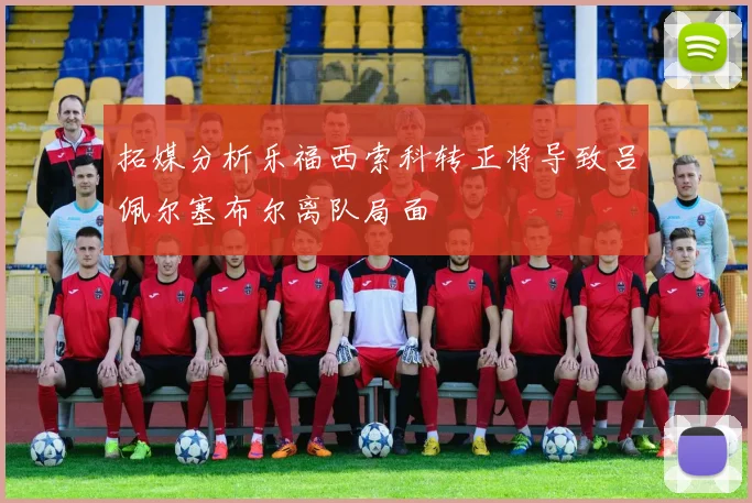 拓媒分析乐福西索科转正将导致吕佩尔塞布尔离队局面